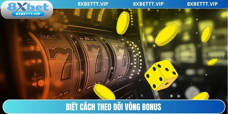 Cách để theo dõi vòng bonus