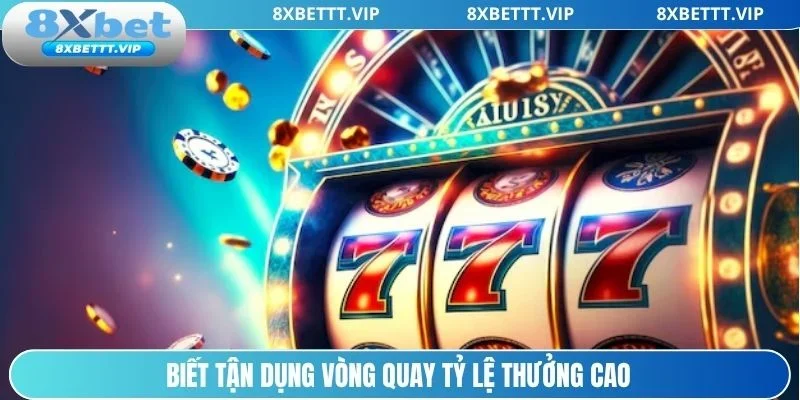 Kinh nghiệm quay hũ 8xbet cần tận dụng vòng quay tỷ lệ cao