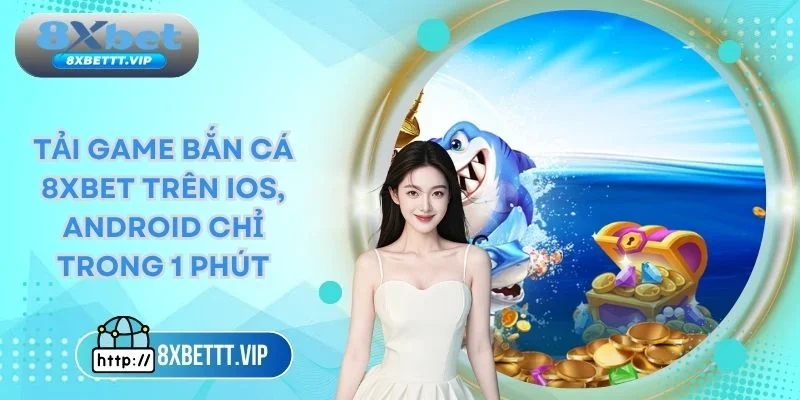Tải game bắn cá 8xbet